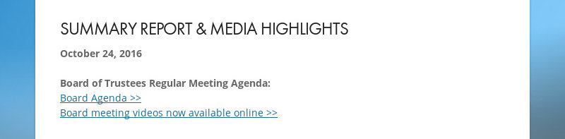 SUMMARY REPORT & MEDIA HIGHLIGHTS October 24, 2016 Board of Trustees Regular Meeting Agenda: Board...