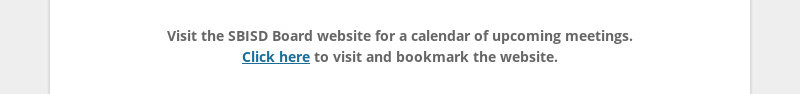 Visit the SBISD Board website for a calendar of upcoming meetings. Click here to visit and bookmark...