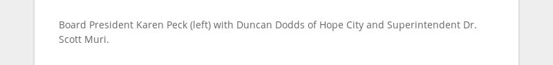 Board President Karen Peck (left) with Duncan Dodds of Hope City and Superintendent Dr. Scott Muri.